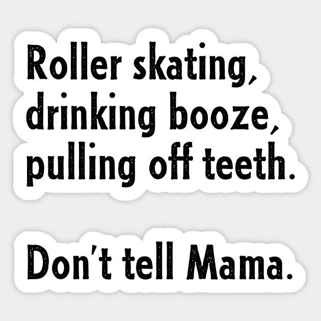 Roller Skating, Drinking Booze, Pulling off Teeth... Don't Tell Mama! Sticker by nathalieaynie